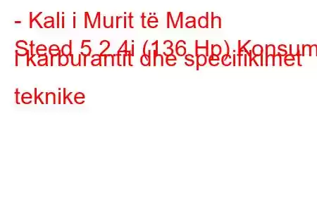 - Kali i Murit të Madh
Steed 5 2.4i (136 Hp) Konsumi i karburantit dhe specifikimet teknike