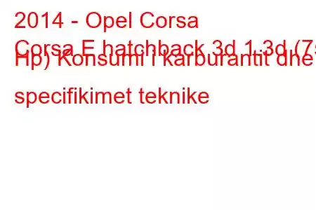 2014 - Opel Corsa
Corsa E hatchback 3d 1.3d (75 Hp) Konsumi i karburantit dhe specifikimet teknike