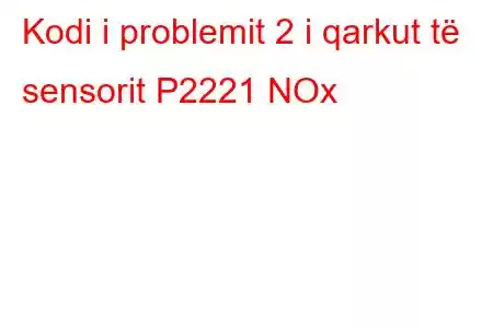 Kodi i problemit 2 i qarkut të sensorit P2221 NOx