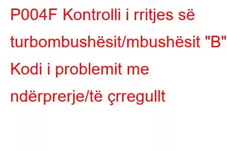 P004F Kontrolli i rritjes së turbombushësit/mbushësit 