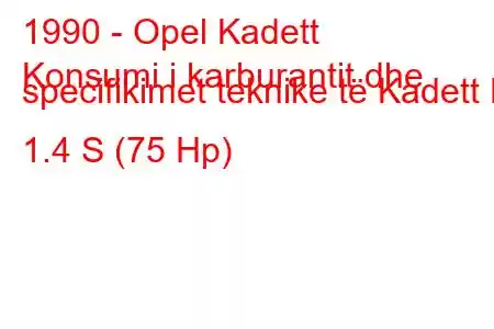 1990 - Opel Kadett
Konsumi i karburantit dhe specifikimet teknike të Kadett E 1.4 S (75 Hp)