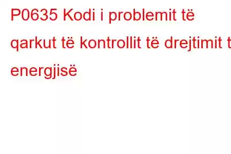 P0635 Kodi i problemit të qarkut të kontrollit të drejtimit të energjisë