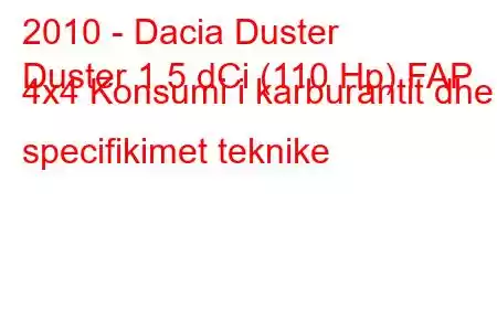 2010 - Dacia Duster
Duster 1.5 dCi (110 Hp) FAP 4x4 Konsumi i karburantit dhe specifikimet teknike