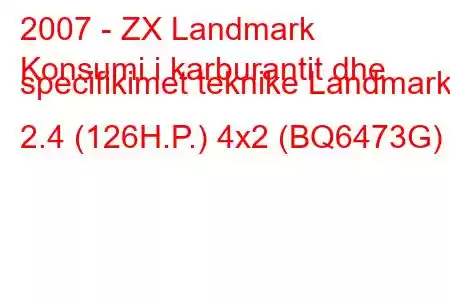 2007 - ZX Landmark
Konsumi i karburantit dhe specifikimet teknike Landmark 2.4 (126H.P.) 4x2 (BQ6473G)