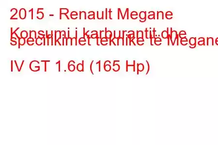 2015 - Renault Megane
Konsumi i karburantit dhe specifikimet teknike të Megane IV GT 1.6d (165 Hp)