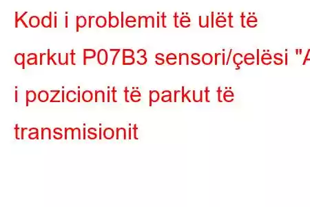 Kodi i problemit të ulët të qarkut P07B3 sensori/çelësi 