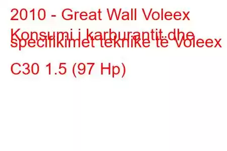 2010 - Great Wall Voleex
Konsumi i karburantit dhe specifikimet teknike të Voleex C30 1.5 (97 Hp)