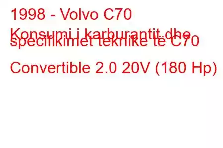 1998 - Volvo C70
Konsumi i karburantit dhe specifikimet teknike të C70 Convertible 2.0 20V (180 Hp)