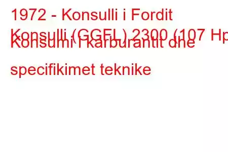 1972 - Konsulli i Fordit
Konsulli (GGFL) 2300 (107 Hp) Konsumi i karburantit dhe specifikimet teknike