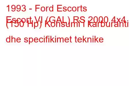 1993 - Ford Escorts
Escort VI (GAL) RS 2000 4x4 (150 Hp) Konsumi i karburantit dhe specifikimet teknike