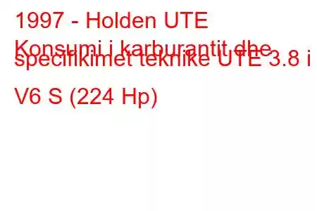 1997 - Holden UTE
Konsumi i karburantit dhe specifikimet teknike UTE 3.8 i V6 S (224 Hp)