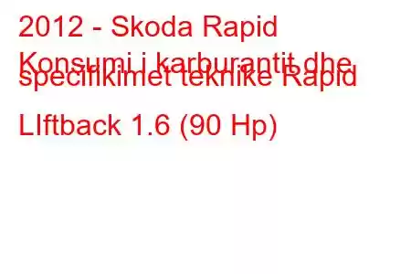 2012 - Skoda Rapid
Konsumi i karburantit dhe specifikimet teknike Rapid LIftback 1.6 (90 Hp)