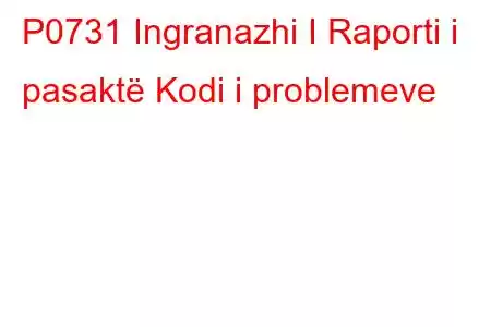 P0731 Ingranazhi I Raporti i pasaktë Kodi i problemeve