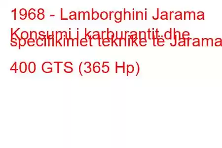 1968 - Lamborghini Jarama
Konsumi i karburantit dhe specifikimet teknike të Jarama 400 GTS (365 Hp)