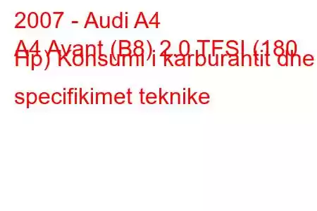 2007 - Audi A4
A4 Avant (B8) 2.0 TFSI (180 Hp) Konsumi i karburantit dhe specifikimet teknike