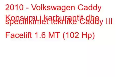 2010 - Volkswagen Caddy
Konsumi i karburantit dhe specifikimet teknike Caddy III Facelift 1.6 MT (102 Hp)