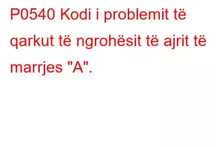 P0540 Kodi i problemit të qarkut të ngrohësit të ajrit të marrjes 