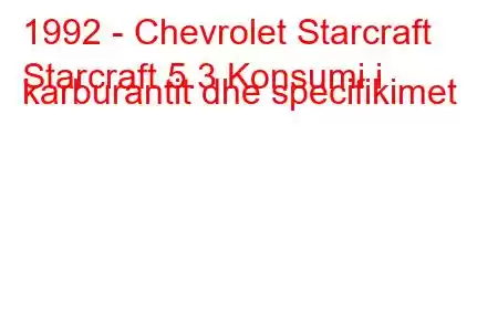 1992 - Chevrolet Starcraft
Starcraft 5.3 Konsumi i karburantit dhe specifikimet