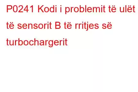 P0241 Kodi i problemit të ulët të sensorit B të rritjes së turbochargerit