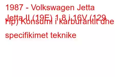 1987 - Volkswagen Jetta
Jetta II (19E) 1.8 i 16V (129 Hp) Konsumi i karburantit dhe specifikimet teknike