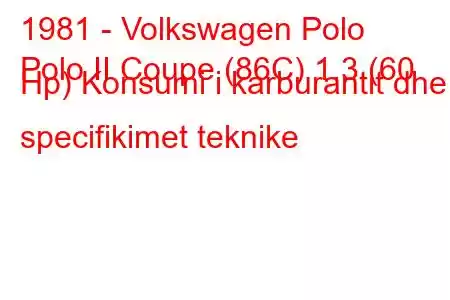 1981 - Volkswagen Polo
Polo II Coupe (86C) 1.3 (60 Hp) Konsumi i karburantit dhe specifikimet teknike