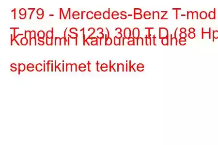 1979 - Mercedes-Benz T-mod.
T-mod. (S123) 300 T D (88 Hp) Konsumi i karburantit dhe specifikimet teknike