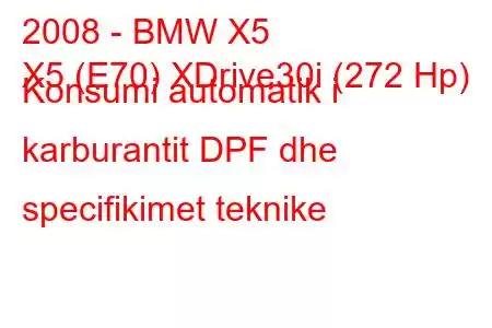 2008 - BMW X5
X5 (E70) XDrive30i (272 Hp) Konsumi automatik i karburantit DPF dhe specifikimet teknike