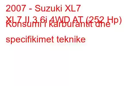 2007 - Suzuki XL7
XL7 II 3.6i 4WD AT (252 Hp) Konsumi i karburantit dhe specifikimet teknike