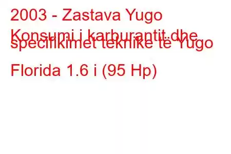 2003 - Zastava Yugo
Konsumi i karburantit dhe specifikimet teknike të Yugo Florida 1.6 i (95 Hp)