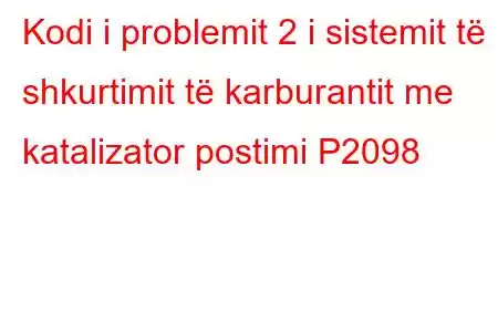 Kodi i problemit 2 i sistemit të shkurtimit të karburantit me katalizator postimi P2098