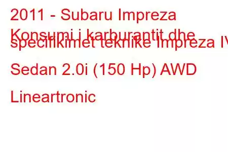 2011 - Subaru Impreza
Konsumi i karburantit dhe specifikimet teknike Impreza IV Sedan 2.0i (150 Hp) AWD Lineartronic