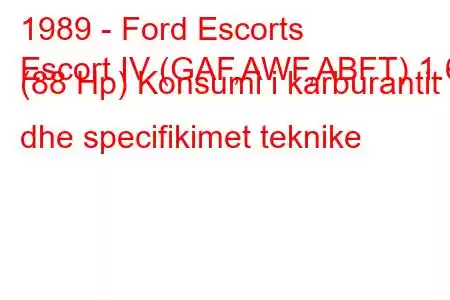 1989 - Ford Escorts
Escort IV (GAF,AWF,ABFT) 1.6 (88 Hp) Konsumi i karburantit dhe specifikimet teknike