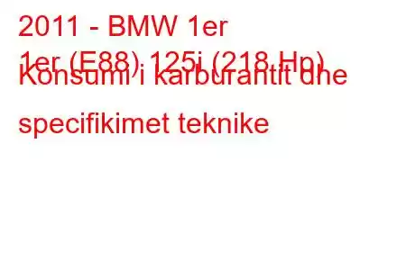 2011 - BMW 1er
1er (E88) 125i (218 Hp) Konsumi i karburantit dhe specifikimet teknike