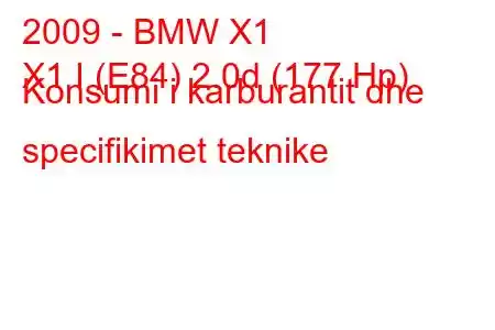 2009 - BMW X1
X1 I (E84) 2.0d (177 Hp) Konsumi i karburantit dhe specifikimet teknike