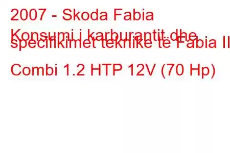 2007 - Skoda Fabia
Konsumi i karburantit dhe specifikimet teknike të Fabia II Combi 1.2 HTP 12V (70 Hp)