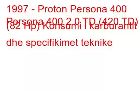 1997 - Proton Persona 400
Persona 400 2.0 TD (420 TD) (82 Hp) Konsumi i karburantit dhe specifikimet teknike