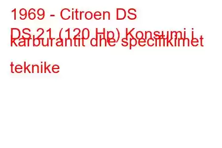 1969 - Citroen DS
DS 21 (120 Hp) Konsumi i karburantit dhe specifikimet teknike