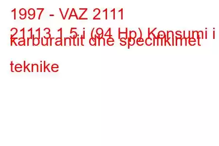 1997 - VAZ 2111
21113 1.5 i (94 Hp) Konsumi i karburantit dhe specifikimet teknike