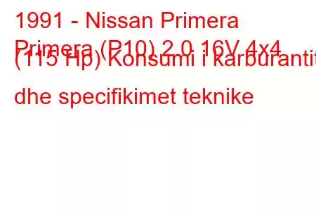 1991 - Nissan Primera
Primera (P10) 2.0 16V 4x4 (115 Hp) Konsumi i karburantit dhe specifikimet teknike