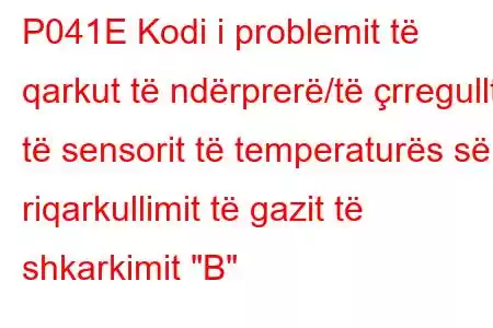 P041E Kodi i problemit të qarkut të ndërprerë/të çrregullt të sensorit të temperaturës së riqarkullimit të gazit të shkarkimit 