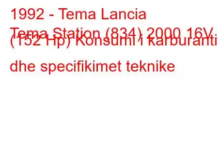 1992 - Tema Lancia
Tema Station (834) 2000 16V (152 Hp) Konsumi i karburantit dhe specifikimet teknike