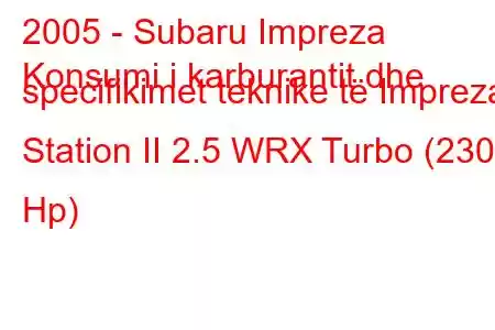 2005 - Subaru Impreza
Konsumi i karburantit dhe specifikimet teknike të Impreza Station II 2.5 WRX Turbo (230 Hp)