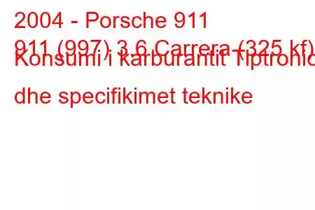 2004 - Porsche 911
911 (997) 3.6 Carrera (325 kf) Konsumi i karburantit Tiptronic dhe specifikimet teknike