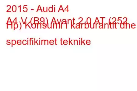 2015 - Audi A4
A4 V (B9) Avant 2.0 AT (252 Hp) Konsumi i karburantit dhe specifikimet teknike