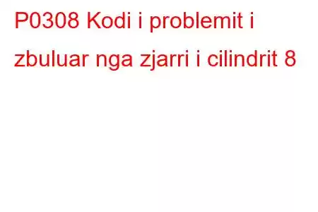 P0308 Kodi i problemit i zbuluar nga zjarri i cilindrit 8