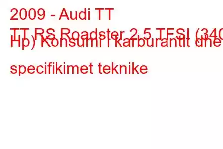 2009 - Audi TT
TT RS Roadster 2.5 TFSI (340 Hp) Konsumi i karburantit dhe specifikimet teknike