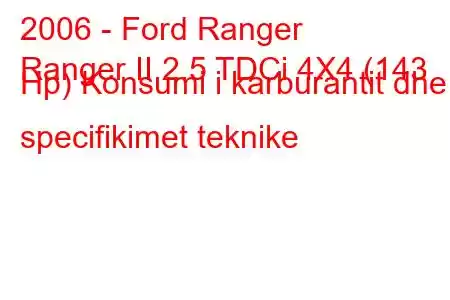 2006 - Ford Ranger
Ranger II 2.5 TDCi 4X4 (143 Hp) Konsumi i karburantit dhe specifikimet teknike