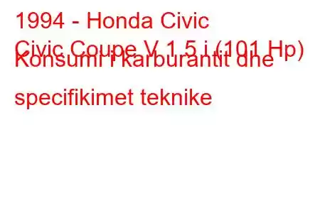 1994 - Honda Civic
Civic Coupe V 1.5 i (101 Hp) Konsumi i karburantit dhe specifikimet teknike