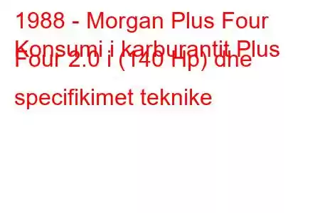 1988 - Morgan Plus Four
Konsumi i karburantit Plus Four 2.0 i (140 Hp) dhe specifikimet teknike