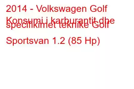 2014 - Volkswagen Golf
Konsumi i karburantit dhe specifikimet teknike Golf Sportsvan 1.2 (85 Hp)